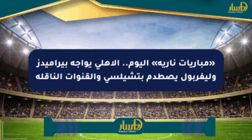 «مباريات نارية» اليوم.. الأهلي يواجه بيراميدز وليفربول يصطدم بتشيلسي والقنوات الناقلة